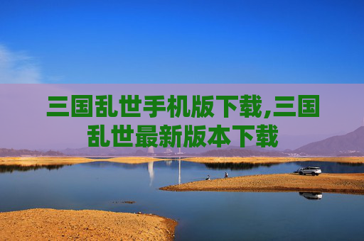 三国乱世手机版下载,三国乱世最新版本下载