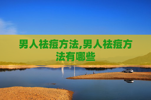 男人祛痘方法,男人祛痘方法有哪些