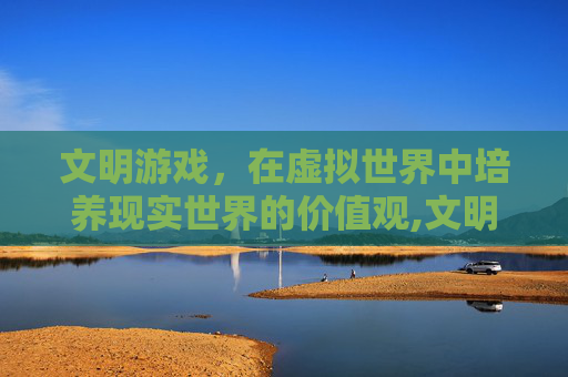 文明游戏，在虚拟世界中培养现实世界的价值观,文明游戏手抄报