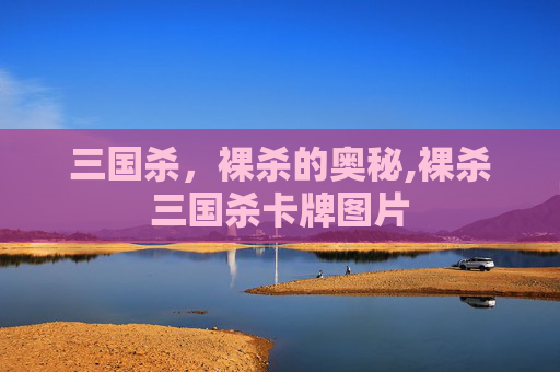 三国杀，裸杀的奥秘,裸杀三国杀卡牌图片