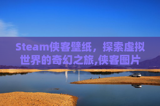 Steam侠客壁纸，探索虚拟世界的奇幻之旅,侠客图片头像