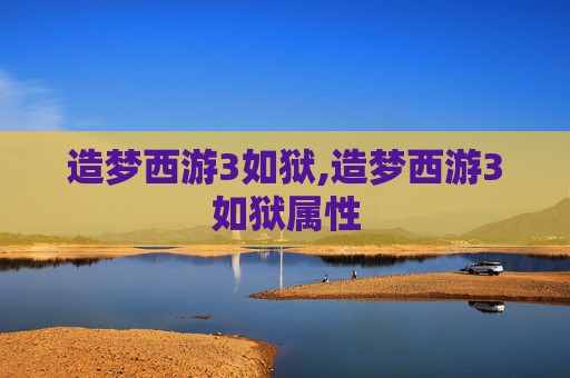 造梦西游3如狱,造梦西游3如狱属性