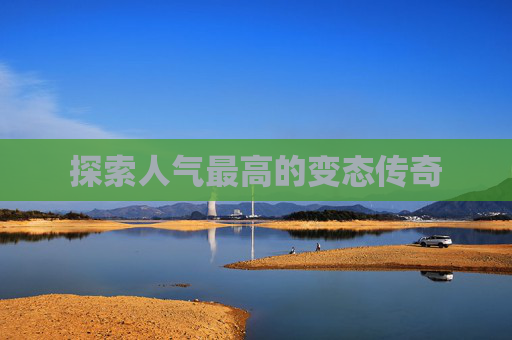 探索人气最高的变态传奇