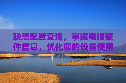 联想配置查询,掌握电脑硬件信息,优化您的设备使用体验,联想配置查询官网 联想配置查询,掌握电脑硬件信息,优化您的设备使用体验,联想配置查询官网