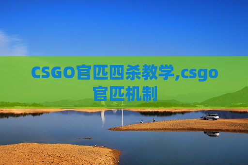 CSGO官匹四杀教学,csgo官匹机制