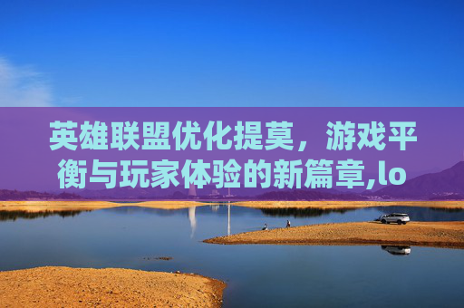 英雄联盟优化提莫，游戏平衡与玩家体验的新篇章,lol提莫怎么样