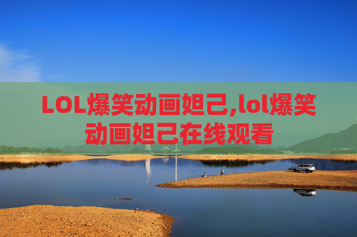 LOL爆笑动画妲己,lol爆笑动画妲己在线观看