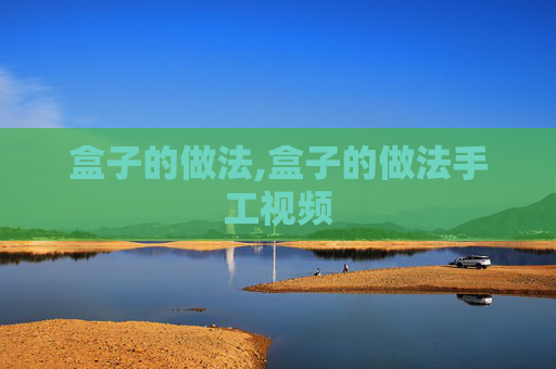 盒子的做法,盒子的做法手工视频 盒子的做法,盒子的做法手工视频