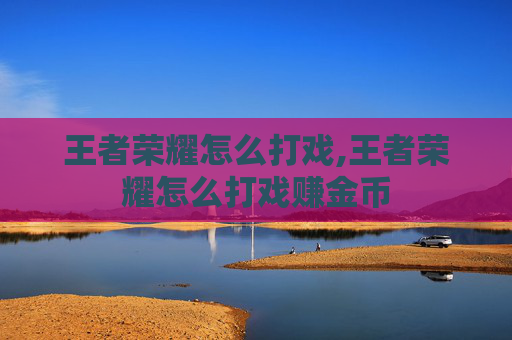 王者荣耀怎么打戏,王者荣耀怎么打戏赚金币
