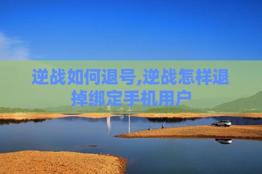 逆战如何退号,逆战怎样退掉绑定手机用户