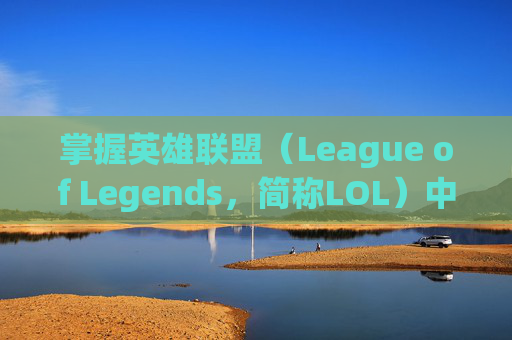 掌握英雄联盟（League of Legends，简称LOL）中的粒子特效调整技巧,lol怎么调高粒子特效颜色