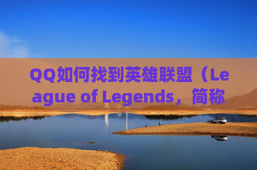 QQ如何找到英雄联盟（League of Legends，简称LOL）,qq怎么找楼凤
