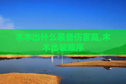 木木出什么装备伤害高,木木出装顺序