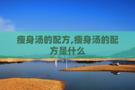 瘦身汤的配方,瘦身汤的配方是什么