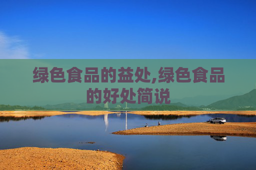 绿色食品的益处,绿色食品的好处简说