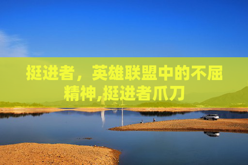 挺进者，英雄联盟中的不屈精神,挺进者爪刀