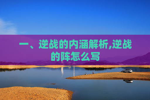 一、逆战的内涵解析,逆战的阵怎么写