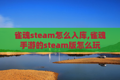 雀魂steam怎么入库,雀魂手游的steam版怎么玩