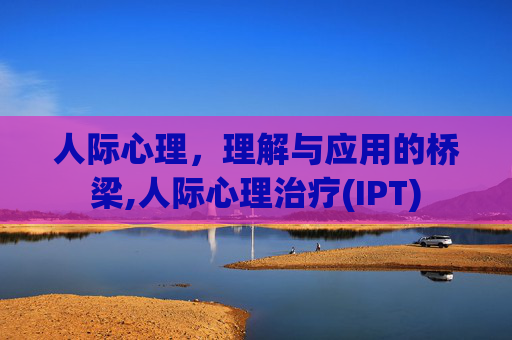 人际心理，理解与应用的桥梁,人际心理治疗(IPT)