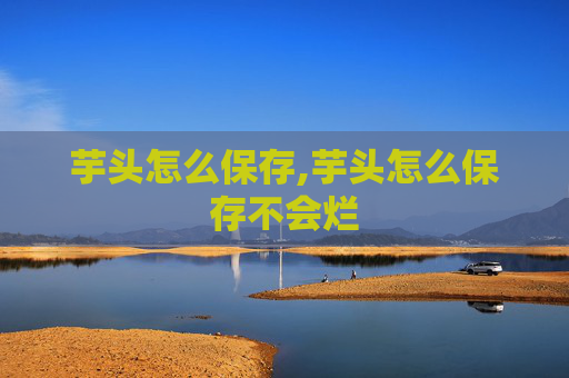 芋头怎么保存,芋头怎么保存不会烂