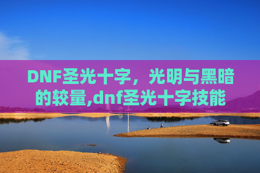 DNF圣光十字，光明与黑暗的较量,dnf圣光十字技能
