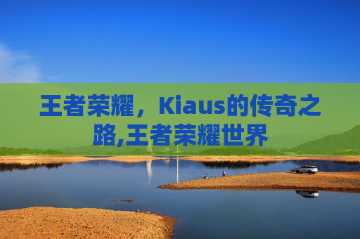 王者荣耀，Kiaus的传奇之路,王者荣耀世界