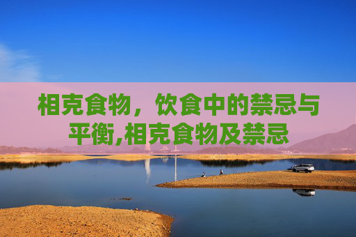 相克食物，饮食中的禁忌与平衡,相克食物及禁忌