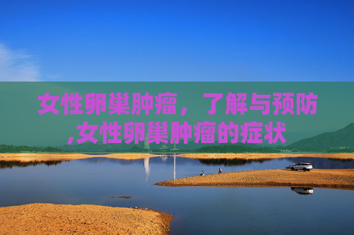 女性卵巢肿瘤，了解与预防,女性卵巢肿瘤的症状