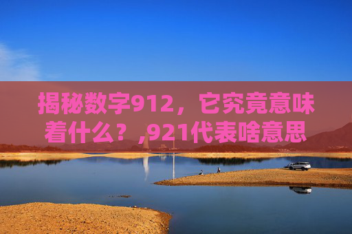 揭秘数字912，它究竟意味着什么？,921代表啥意思