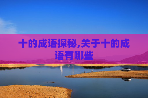 十的成语探秘,关于十的成语有哪些