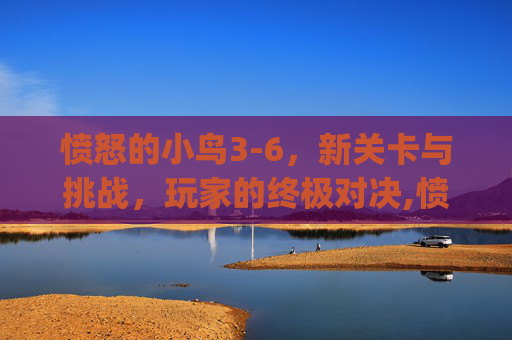愤怒的小鸟3-6，新关卡与挑战，玩家的终极对决,愤怒的小鸟3-6攻略.y.8.hjn5wyzp6.top