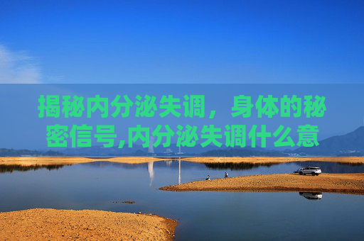 揭秘内分泌失调，身体的秘密信号,内分泌失调什么意思,怎么调理