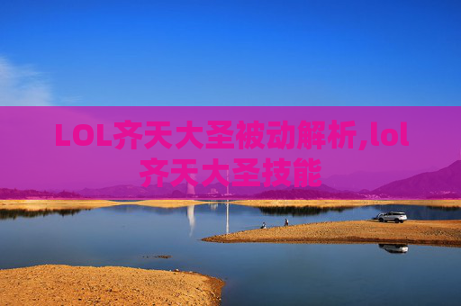 LOL齐天大圣被动解析,lol齐天大圣技能