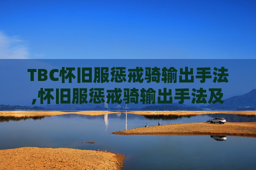 TBC怀旧服惩戒骑输出手法,怀旧服惩戒骑输出手法及天赋