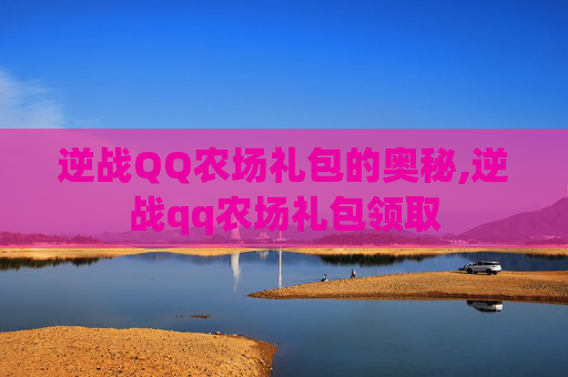 逆战QQ农场礼包的奥秘,逆战qq农场礼包领取