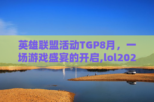 英雄联盟活动TGP8月，一场游戏盛宴的开启,lol2026年8月优惠活动