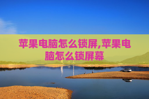 苹果电脑怎么锁屏,苹果电脑怎么锁屏幕