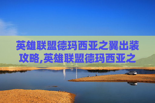 英雄联盟德玛西亚之翼出装攻略,英雄联盟德玛西亚之翼出装顺序
