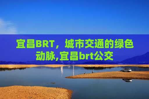 宜昌BRT，城市交通的绿色动脉,宜昌brt公交