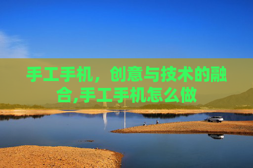 手工手机，创意与技术的融合,手工手机怎么做