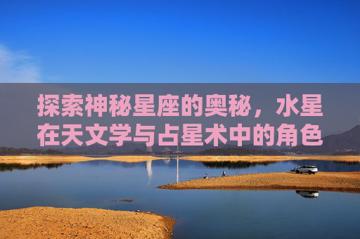 探索神秘星座的奥秘，水星在天文学与占星术中的角色,cf星座武器哪个最好