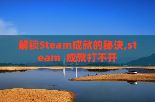 解锁Steam成就的秘诀,steam  成就打不开