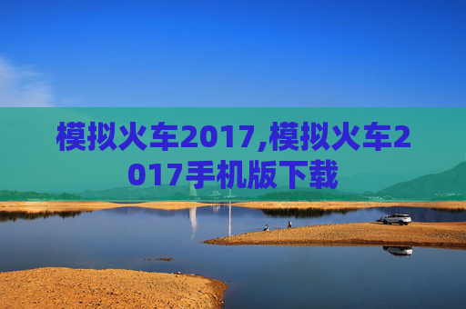 模拟火车2017,模拟火车2017手机版下载