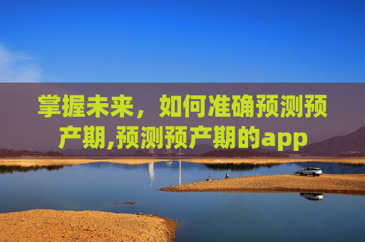 掌握未来，如何准确预测预产期,预测预产期的app