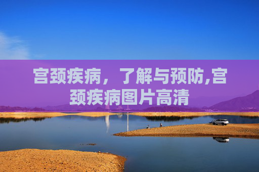 宫颈疾病，了解与预防,宫颈疾病图片高清