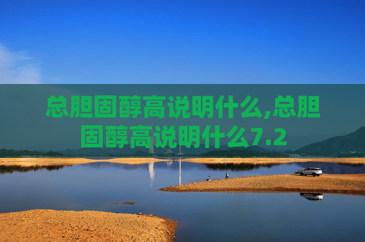 总胆固醇高说明什么,总胆固醇高说明什么7.2