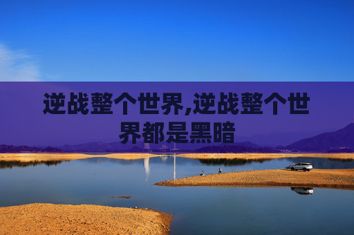 逆战整个世界,逆战整个世界都是黑暗