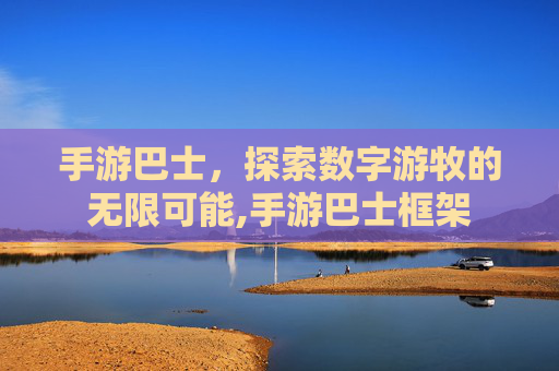 手游巴士，探索数字游牧的无限可能,手游巴士框架