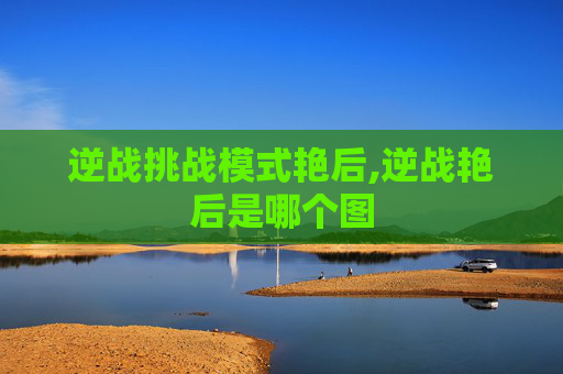 逆战挑战模式艳后,逆战艳后是哪个图