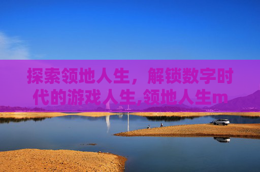 探索领地人生，解锁数字时代的游戏人生,领地人生mmo下载